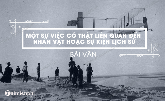 Ke ve mot su viec co that lien quan den nhan vat hoac su kien lich su