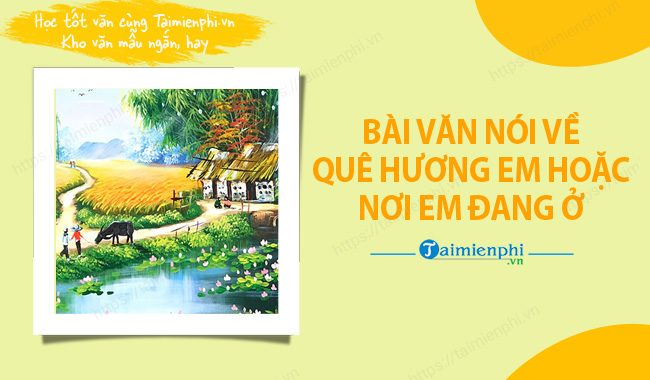 Hay noi ve que huong em hoac noi em dang o