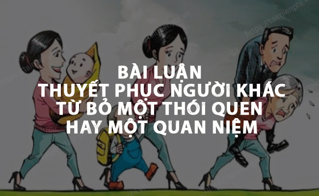 Bai luan thuyet phuc nguoi khac tu bo mot thoi quen hay mot quan niem