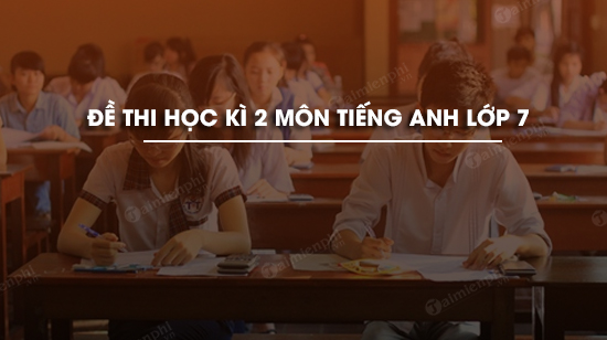 de thi hoc ki 2 mon tieng anh lop 7