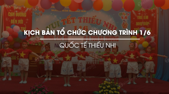 kich ban chuong trinh to chuc 1 6 quoc te thieu nhi