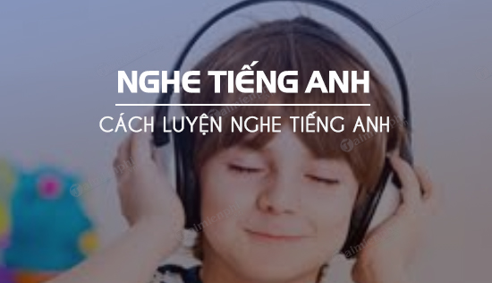 cach luyen nghe tieng anh hieu qua